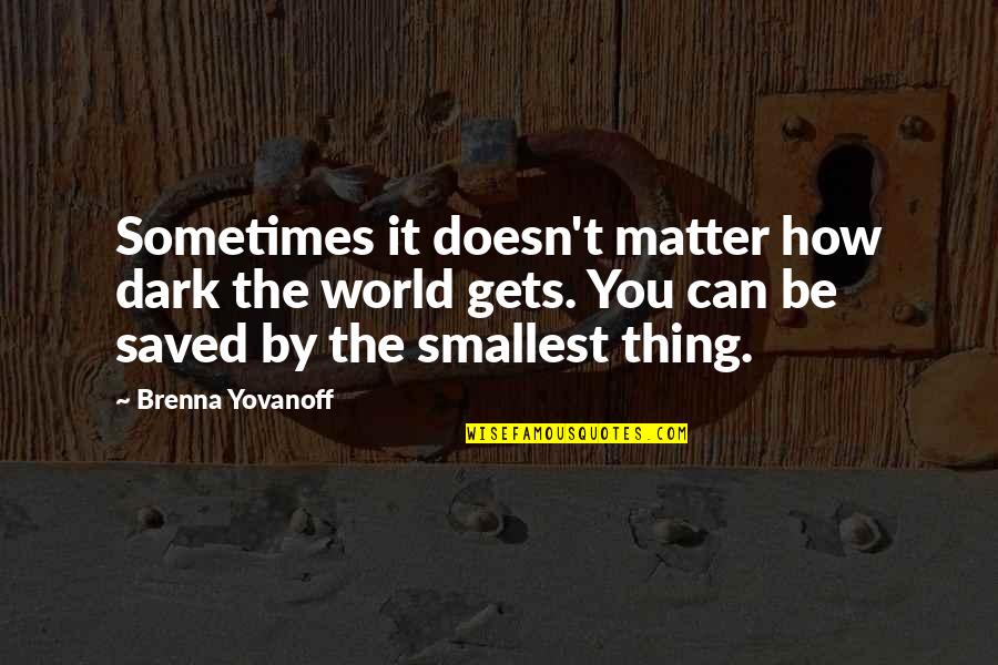 Dark Matter Quotes By Brenna Yovanoff: Sometimes it doesn't matter how dark the world Dark Matter Quotes By Brenna Yovanoff: Sometimes it doesn't matter how dark the world