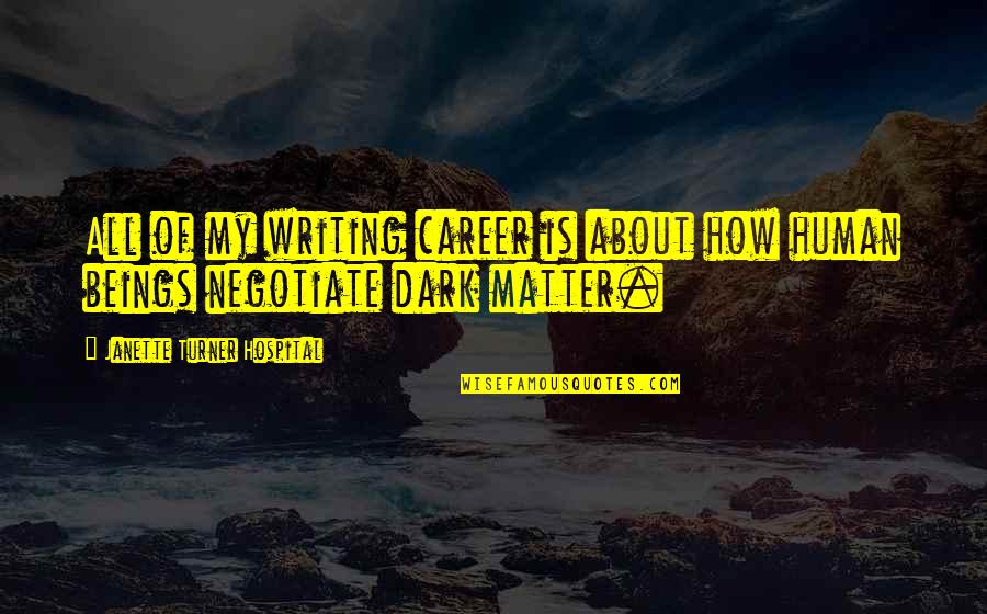 Dark Matter Quotes By Janette Turner Hospital: All of my writing career is about how Dark Matter Quotes By Janette Turner Hospital: All of my writing career is about how