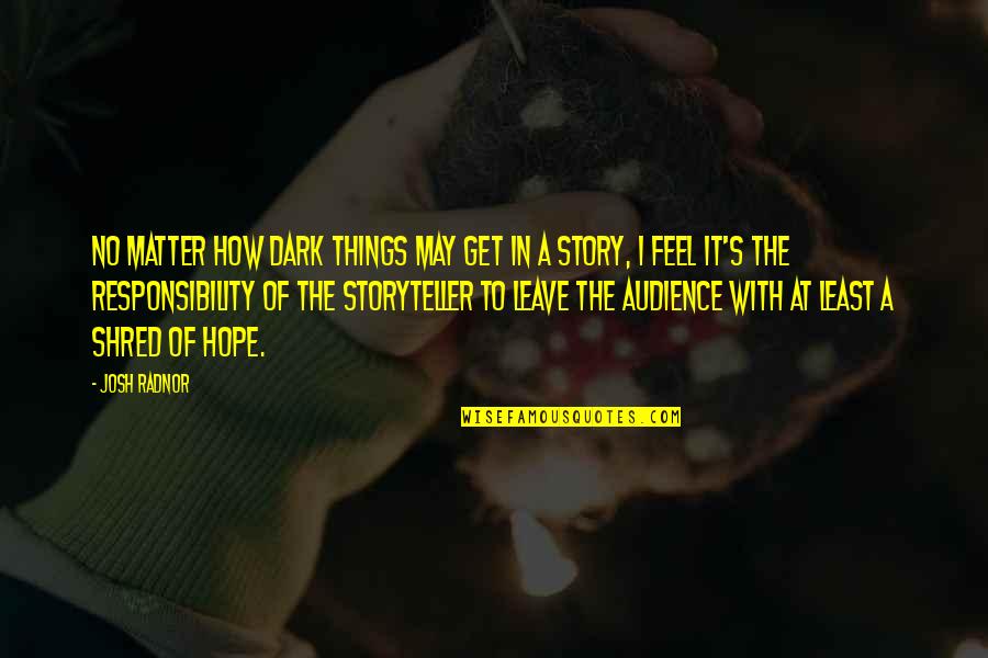 Dark Matter Quotes By Josh Radnor: No matter how dark things may get in Dark Matter Quotes By Josh Radnor: No matter how dark things may get in