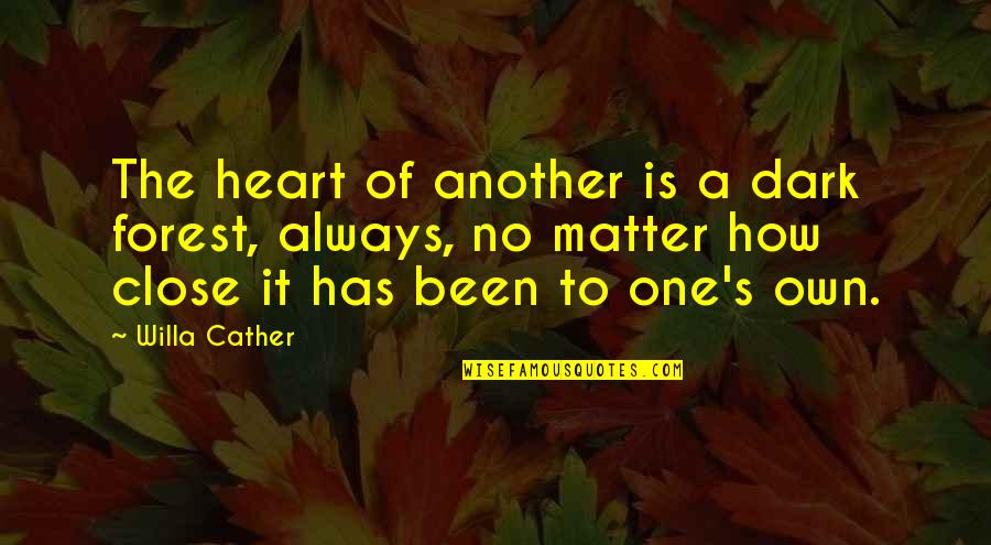 Dark Matter Quotes By Willa Cather: The heart of another is a dark forest, Dark Matter Quotes By Willa Cather: The heart of another is a dark forest,