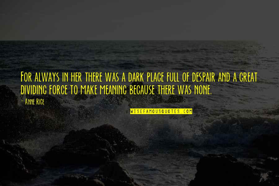 Dark Meaning Quotes By Anne Rice: For always in her there was a dark Dark Meaning Quotes By Anne Rice: For always in her there was a dark