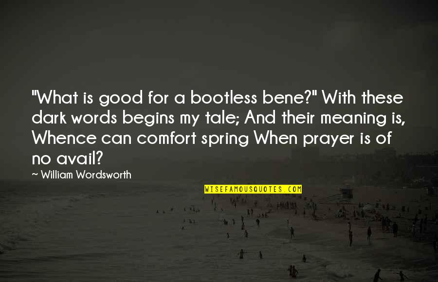 Dark Meaning Quotes By William Wordsworth: "What is good for a bootless bene?" With Dark Meaning Quotes By William Wordsworth: "What is good for a bootless bene?" With