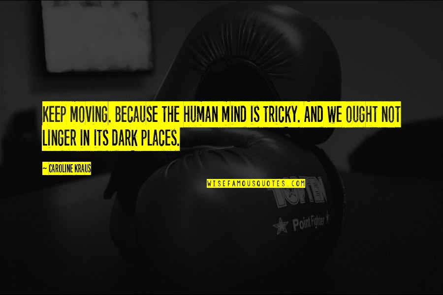 Dark Mind Quotes By Caroline Kraus: Keep moving. Because the human mind is tricky.