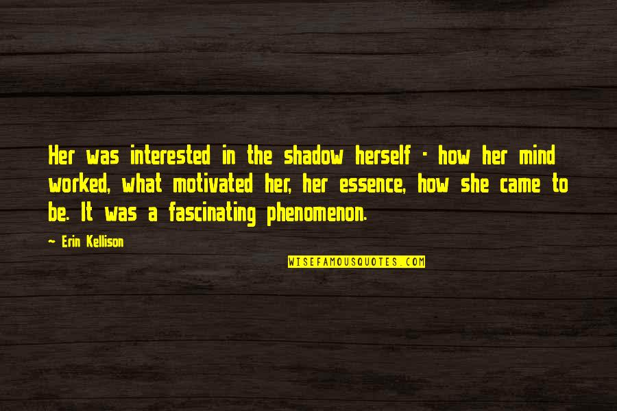 Dark Mind Quotes By Erin Kellison: Her was interested in the shadow herself -