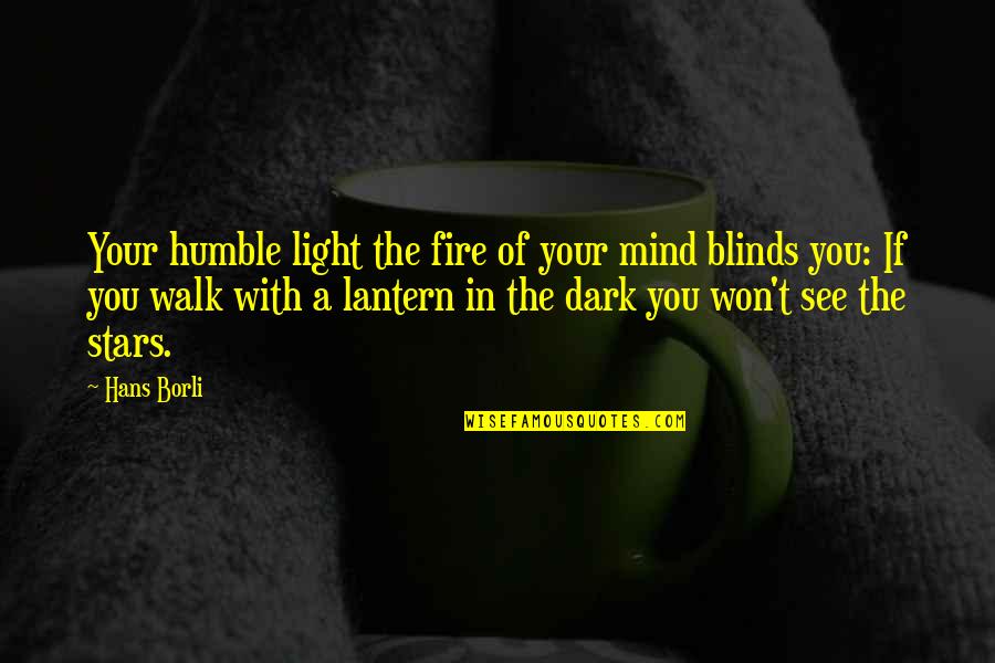 Dark Mind Quotes By Hans Borli: Your humble light the fire of your mind