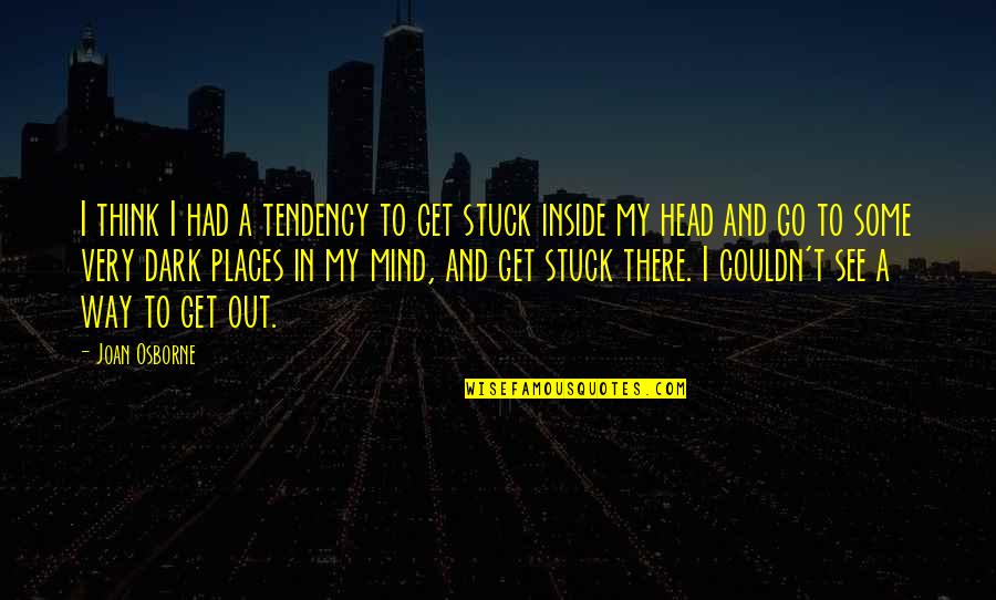 Dark Mind Quotes By Joan Osborne: I think I had a tendency to get