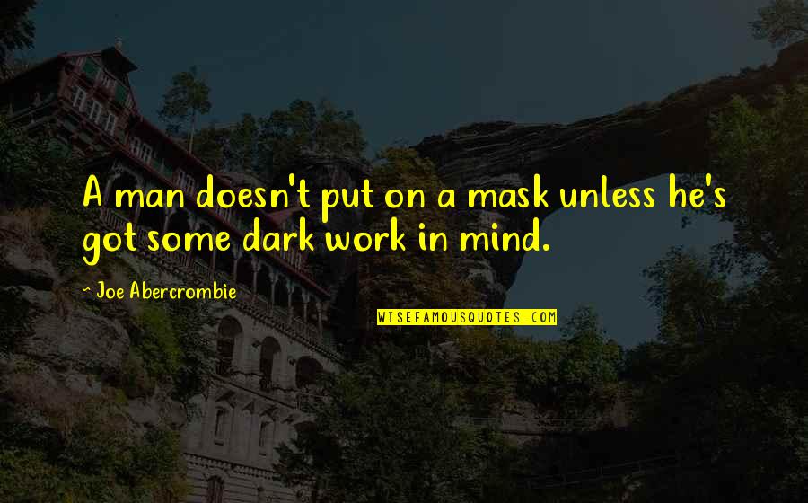 Dark Mind Quotes By Joe Abercrombie: A man doesn't put on a mask unless