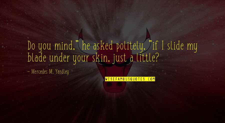 Dark Mind Quotes By Mercedes M. Yardley: Do you mind," he asked politely, "if I