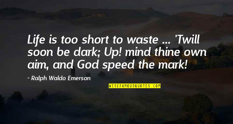 Dark Mind Quotes By Ralph Waldo Emerson: Life is too short to waste ... 'Twill