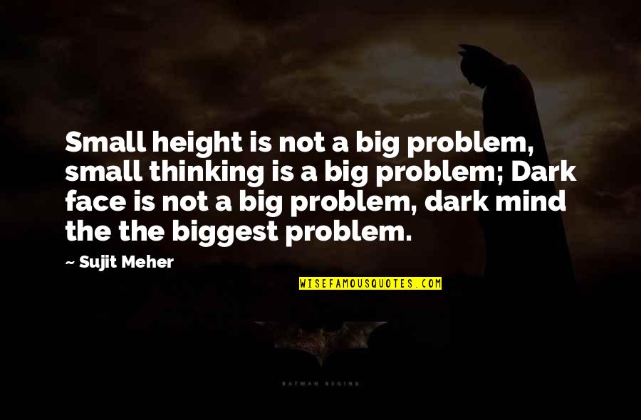 Dark Mind Quotes By Sujit Meher: Small height is not a big problem, small