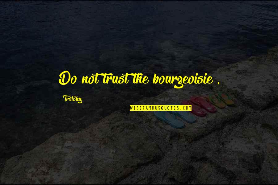 Dark Morbid Love Quotes By Trotsky: Do not trust the bourgeoisie .