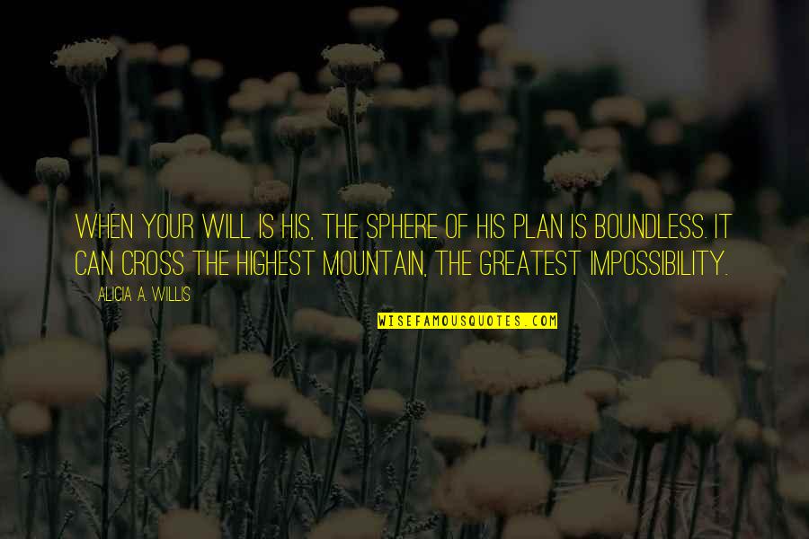 Dark Mountain Quotes By Alicia A. Willis: When your will is His, the sphere of Dark Mountain Quotes By Alicia A. Willis: When your will is His, the sphere of