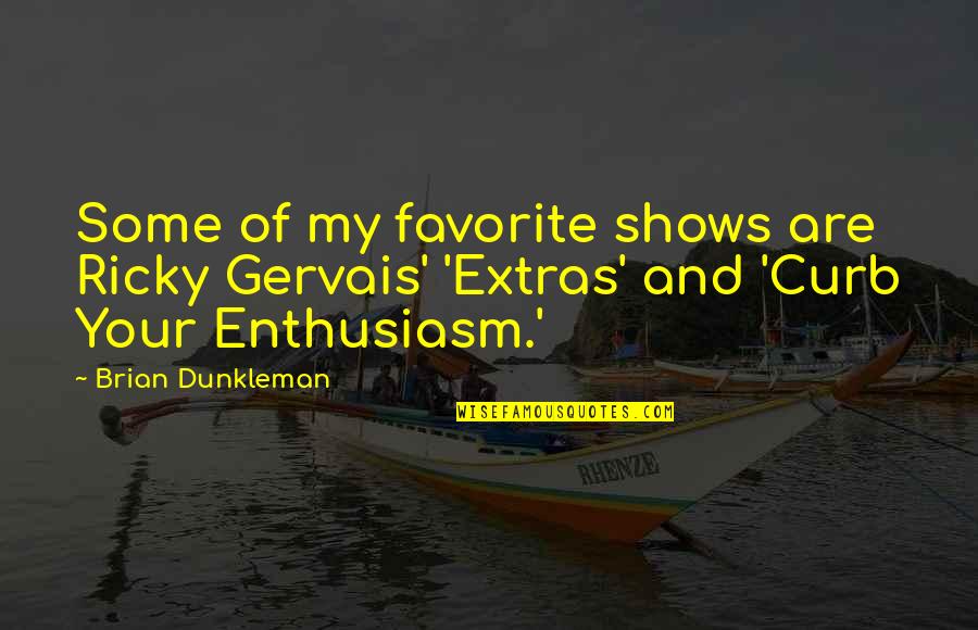 Dark Mysterious Quotes By Brian Dunkleman: Some of my favorite shows are Ricky Gervais'