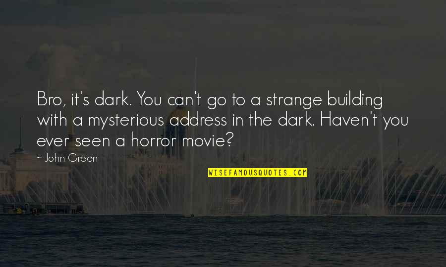 Dark Mysterious Quotes By John Green: Bro, it's dark. You can't go to a