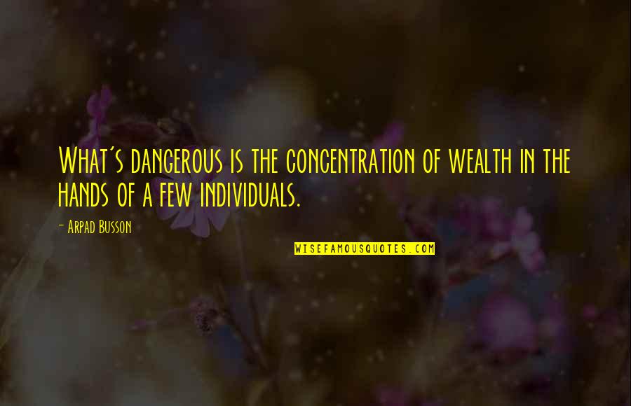 Dark Night Of The Soul Poem Quotes By Arpad Busson: What's dangerous is the concentration of wealth in