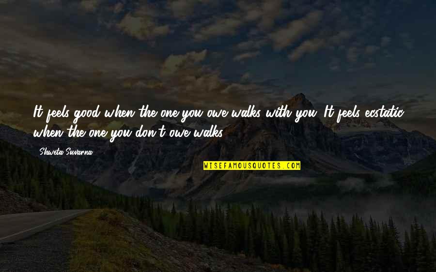 Dark Night Of The Soul Poem Quotes By Shweta Suvarna: It feels good when the one you owe