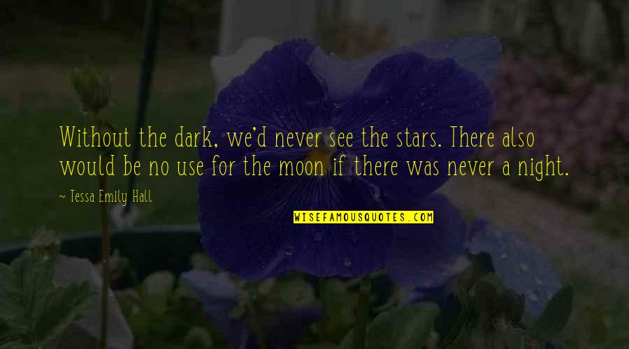 Dark Night Sky Quotes By Tessa Emily Hall: Without the dark, we'd never see the stars.