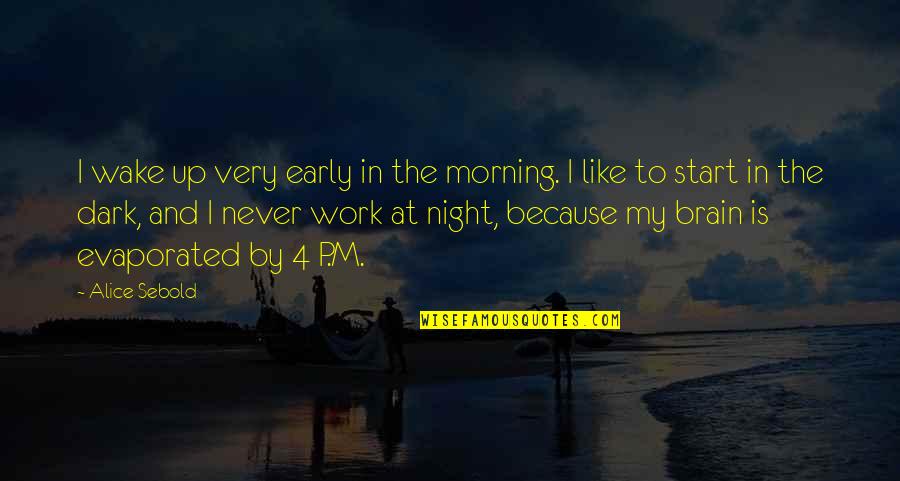 Dark Night Work Quotes By Alice Sebold: I wake up very early in the morning.