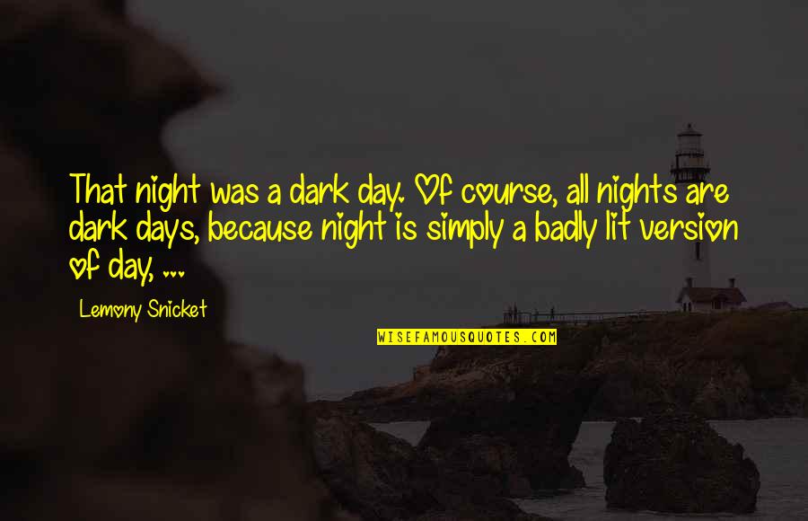 Dark Nights Quotes By Lemony Snicket: That night was a dark day. Of course,