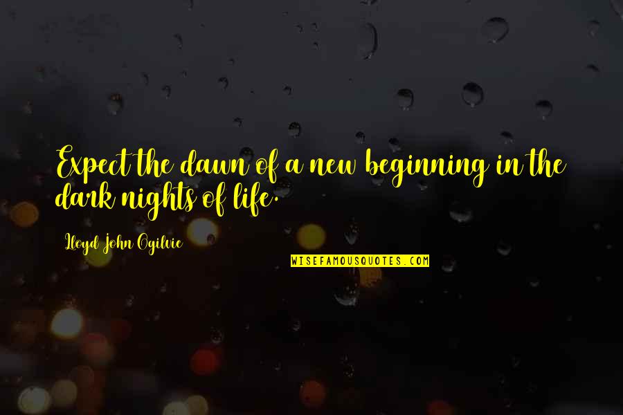 Dark Nights Quotes By Lloyd John Ogilvie: Expect the dawn of a new beginning in