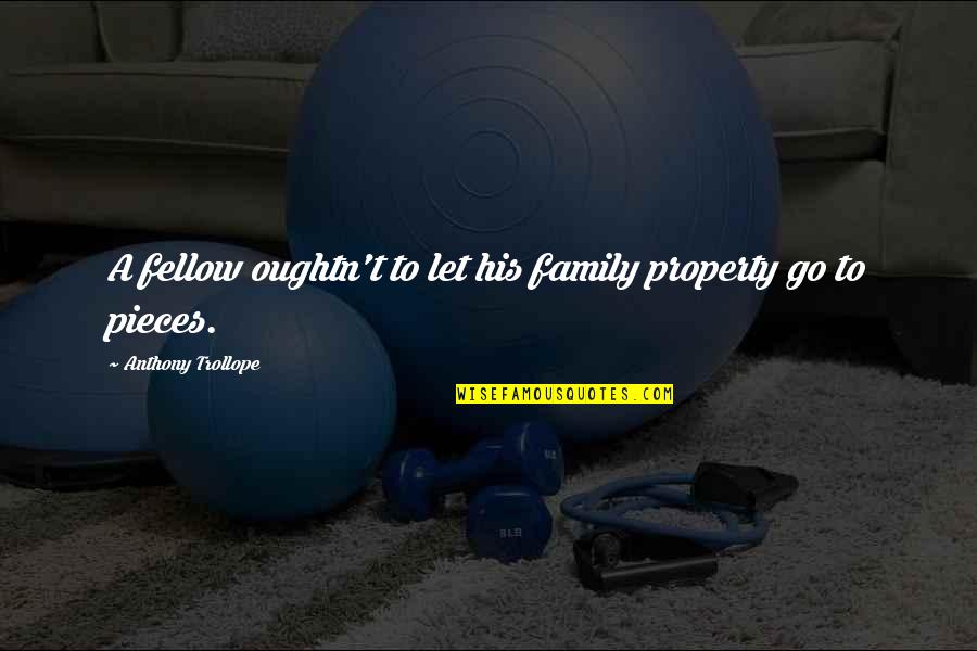 Dark Nihilism Quotes By Anthony Trollope: A fellow oughtn't to let his family property Dark Nihilism Quotes By Anthony Trollope: A fellow oughtn't to let his family property