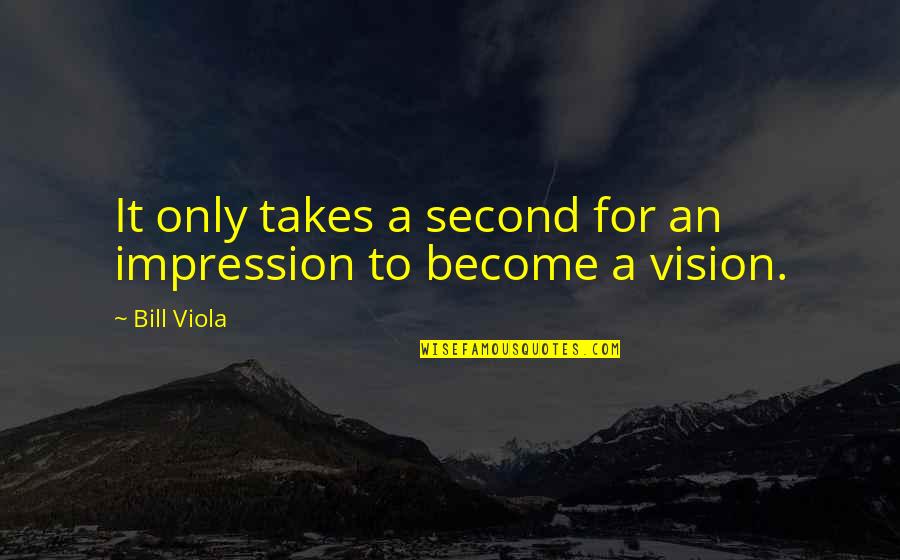 Dark Occult Quotes By Bill Viola: It only takes a second for an impression