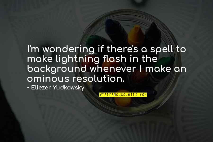 Dark Ominous Quotes By Eliezer Yudkowsky: I'm wondering if there's a spell to make