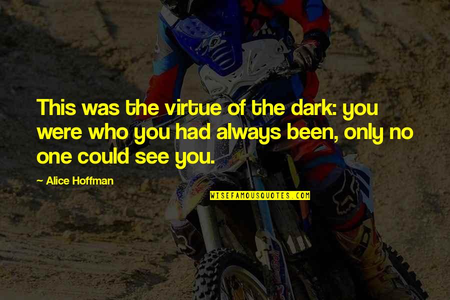 Dark One Quotes By Alice Hoffman: This was the virtue of the dark: you