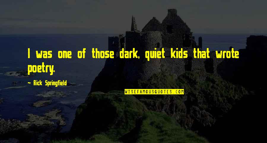 Dark One Quotes By Rick Springfield: I was one of those dark, quiet kids