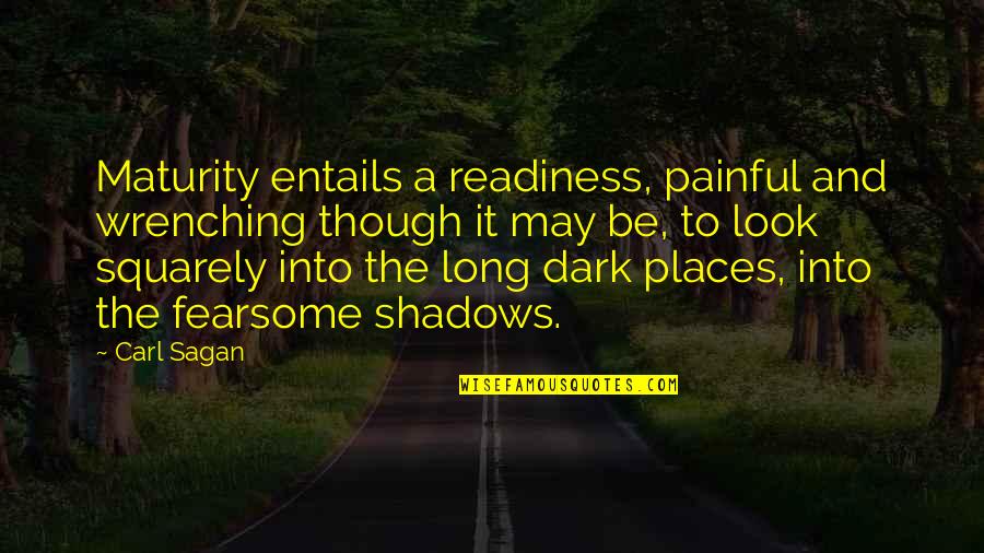 Dark Painful Quotes By Carl Sagan: Maturity entails a readiness, painful and wrenching though