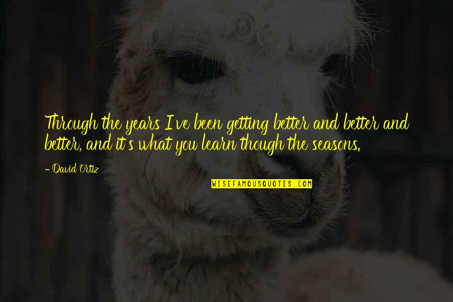Dark Paranormal Urban Fantasy Quotes By David Ortiz: Through the years I've been getting better and