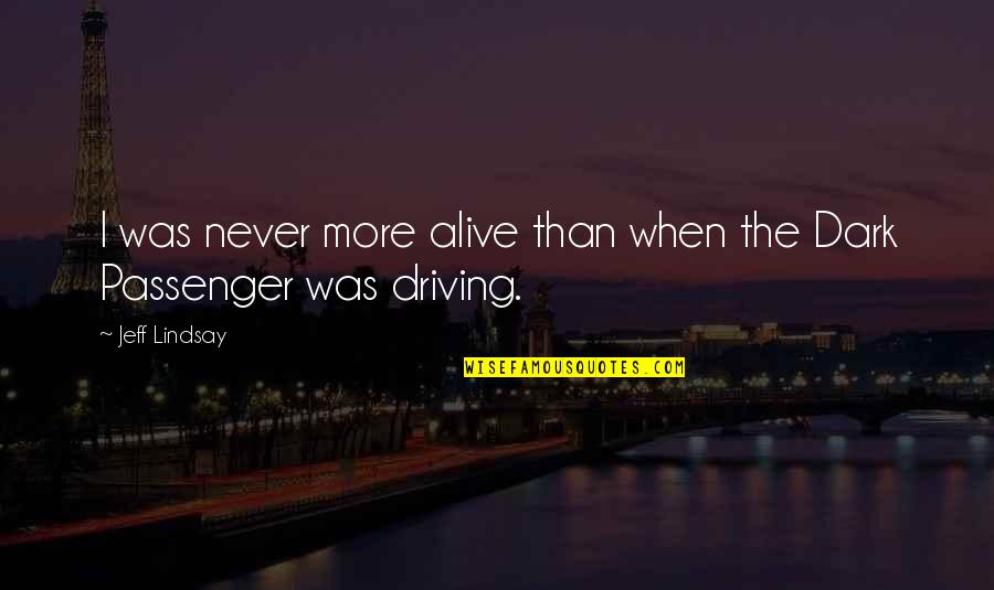 Dark Passenger Quotes By Jeff Lindsay: I was never more alive than when the