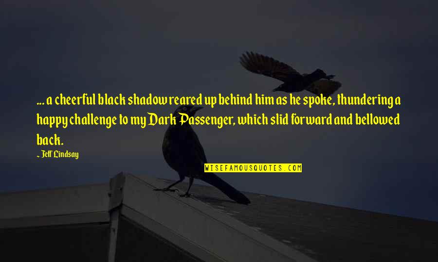 Dark Passenger Quotes By Jeff Lindsay: ... a cheerful black shadow reared up behind