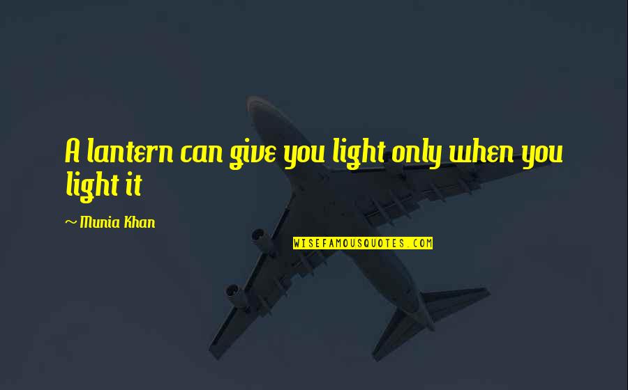 Dark Pasts Quotes By Munia Khan: A lantern can give you light only when