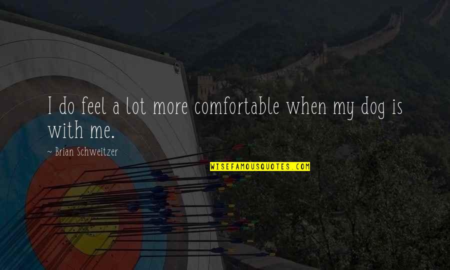 Dark Peddler Quotes By Brian Schweitzer: I do feel a lot more comfortable when