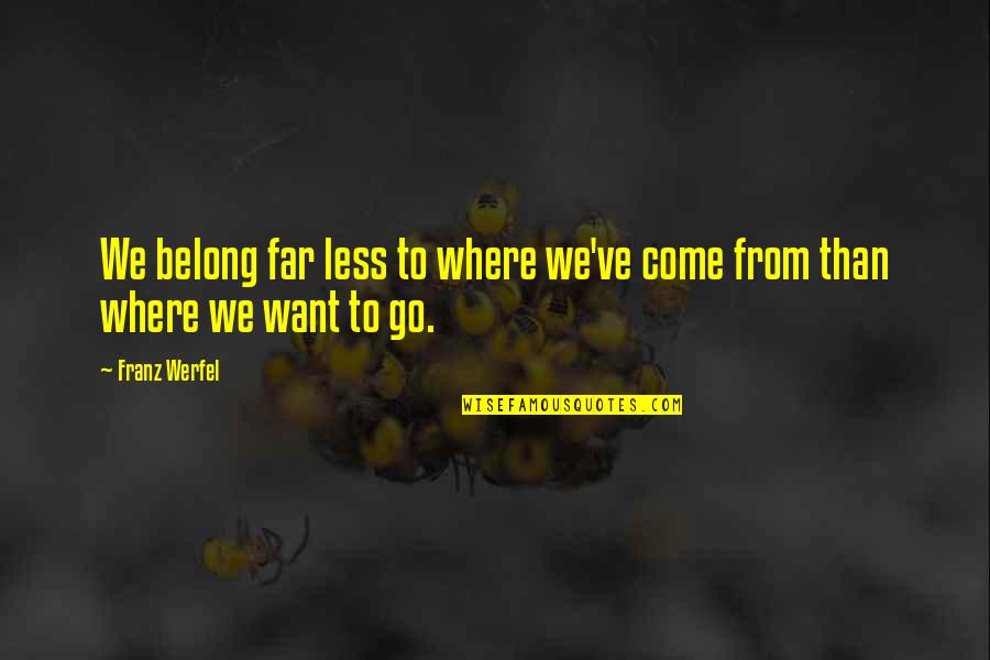 Dark Peddler Quotes By Franz Werfel: We belong far less to where we've come