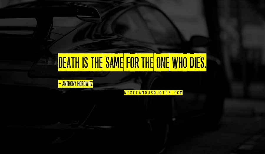 Dark Phase Of Life Quotes By Anthony Horowitz: Death is the same for the one who Dark Phase Of Life Quotes By Anthony Horowitz: Death is the same for the one who
