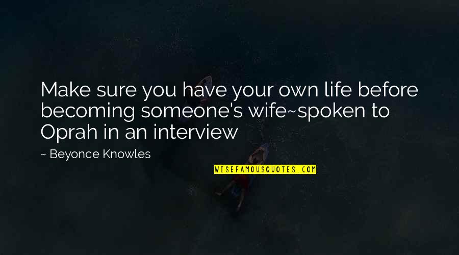 Dark Phase Of Life Quotes By Beyonce Knowles: Make sure you have your own life before Dark Phase Of Life Quotes By Beyonce Knowles: Make sure you have your own life before