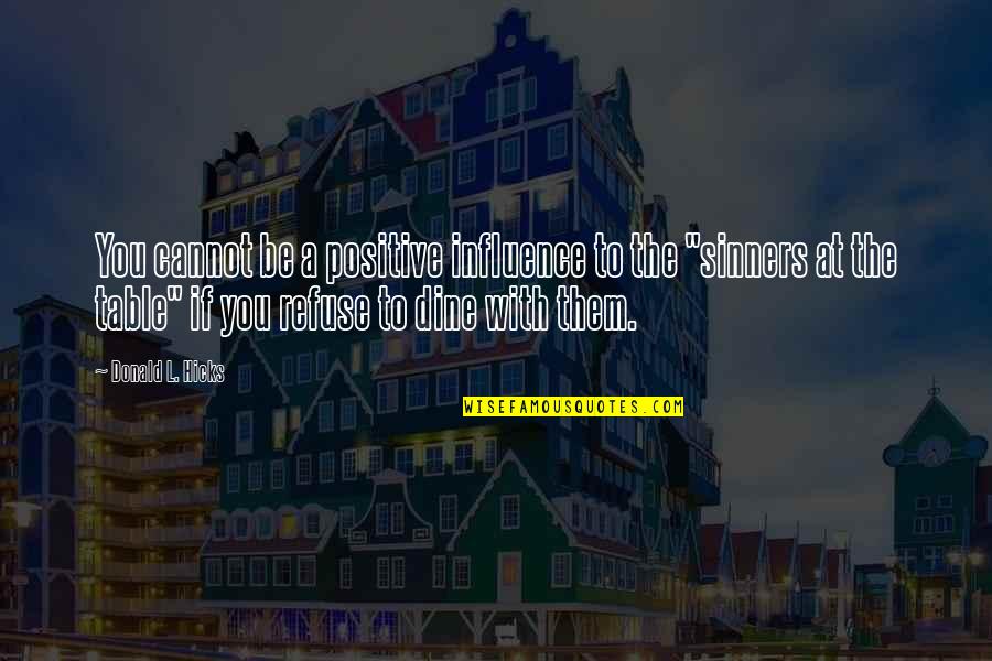 Dark Phase Of Life Quotes By Donald L. Hicks: You cannot be a positive influence to the Dark Phase Of Life Quotes By Donald L. Hicks: You cannot be a positive influence to the