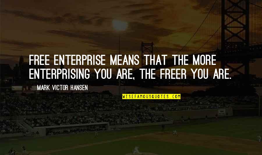 Dark Phase Of Life Quotes By Mark Victor Hansen: Free enterprise means that the more enterprising you Dark Phase Of Life Quotes By Mark Victor Hansen: Free enterprise means that the more enterprising you