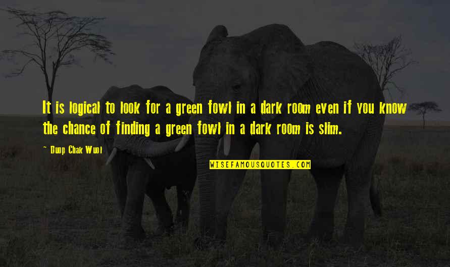 Dark Philosophical Quotes By Duop Chak Wuol: It is logical to look for a green Dark Philosophical Quotes By Duop Chak Wuol: It is logical to look for a green