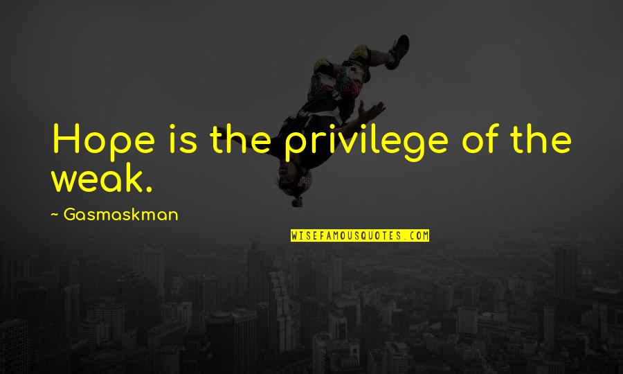 Dark Philosophical Quotes By Gasmaskman: Hope is the privilege of the weak. Dark Philosophical Quotes By Gasmaskman: Hope is the privilege of the weak.