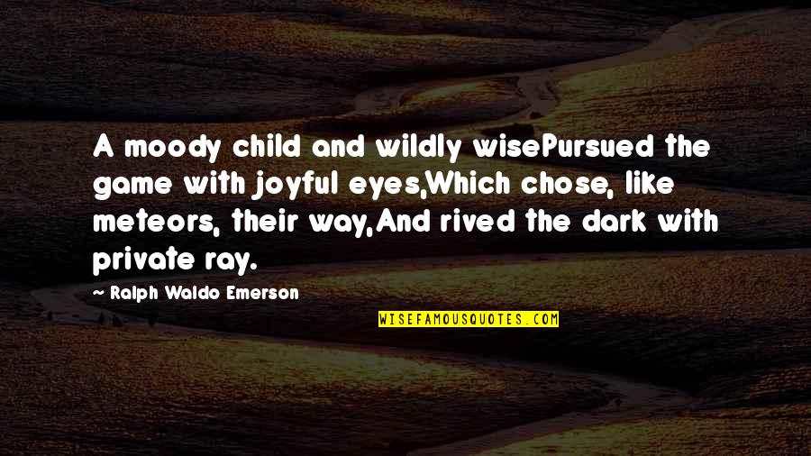 Dark Philosophical Quotes By Ralph Waldo Emerson: A moody child and wildly wisePursued the game