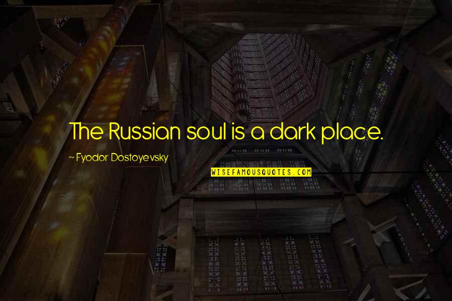 Dark Place Quotes By Fyodor Dostoyevsky: The Russian soul is a dark place.