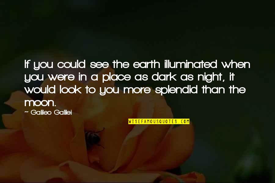 Dark Place Quotes By Galileo Galilei: If you could see the earth illuminated when