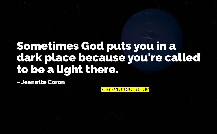 Dark Place Quotes By Jeanette Coron: Sometimes God puts you in a dark place
