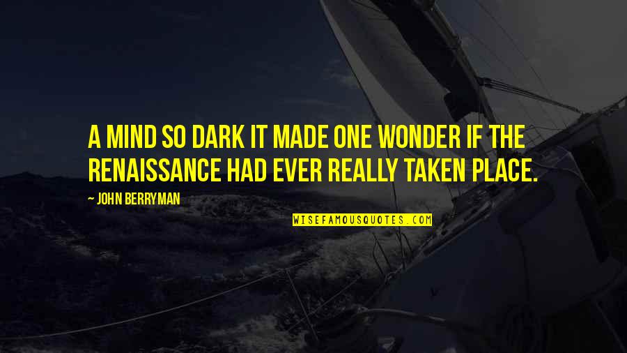 Dark Place Quotes By John Berryman: A mind so dark it made one wonder