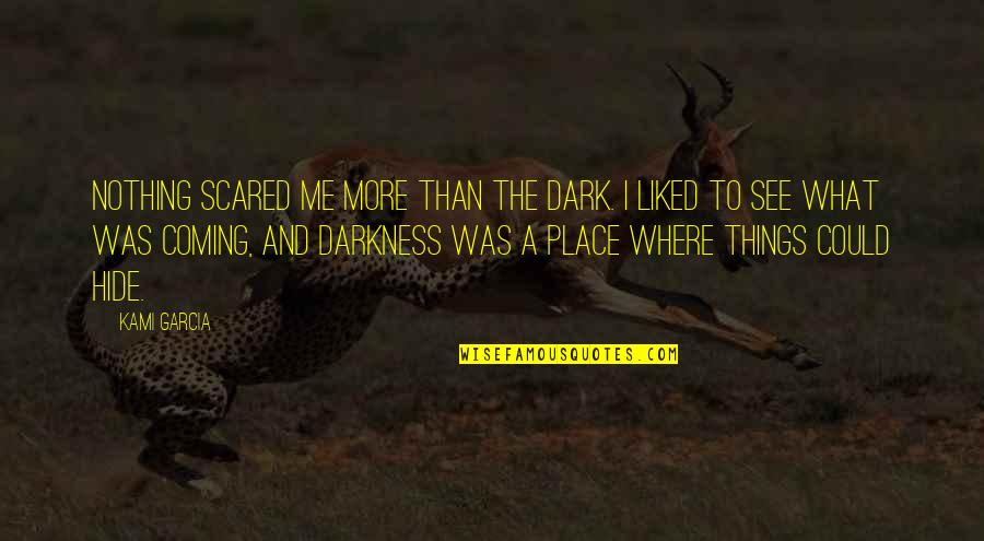 Dark Place Quotes By Kami Garcia: Nothing scared me more than the dark. I