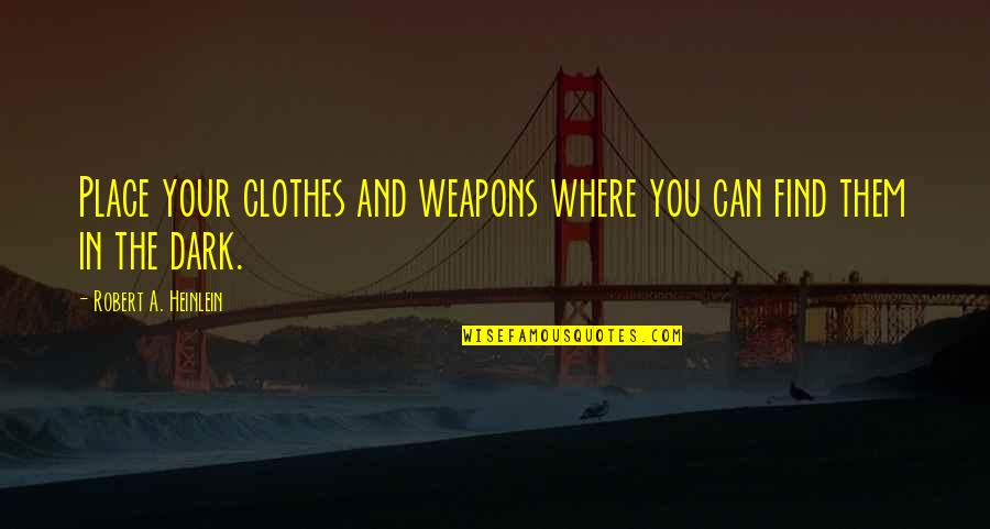 Dark Place Quotes By Robert A. Heinlein: Place your clothes and weapons where you can