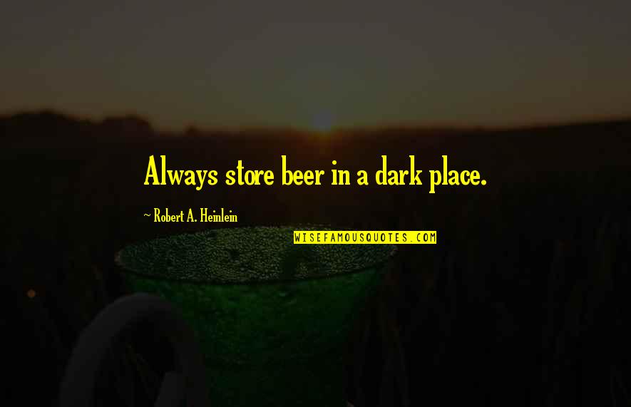 Dark Place Quotes By Robert A. Heinlein: Always store beer in a dark place.